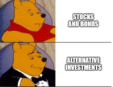 You NEED Alternative Investments... or so I'm told.